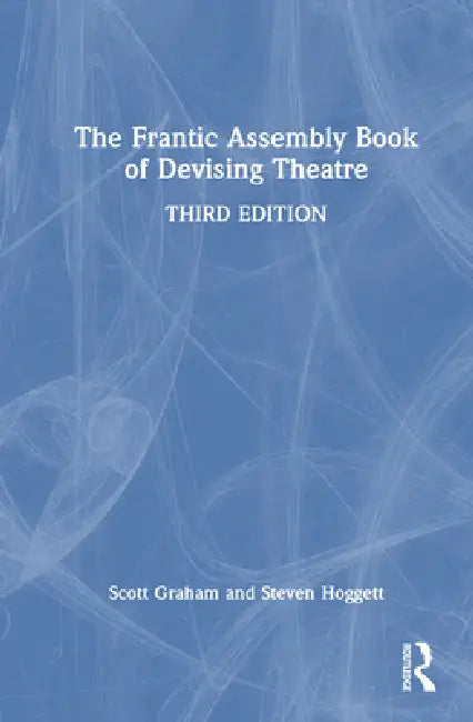 The Frantic Assembly Book of Devising Theatre by Scott Graham