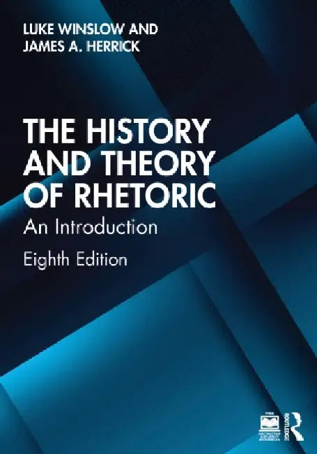 The History and Theory of Rhetoric: An Introduction by Luke Winslow