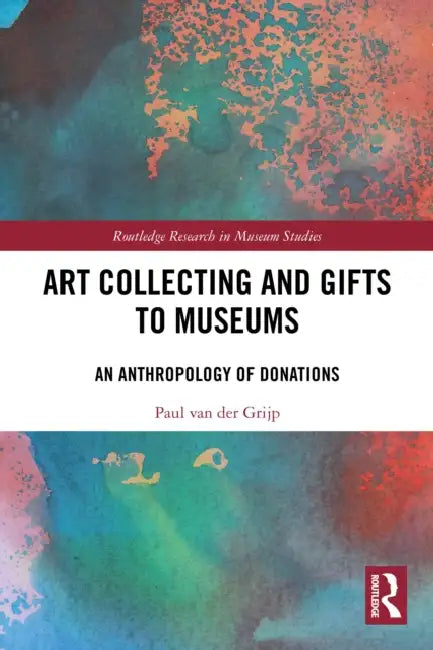Art Collecting and Gifts to Museums by Paul Van Der Grijp