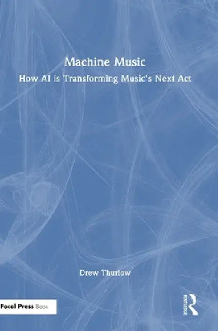Machine Music: How AI is Transforming Music's Next Act by Drew Thurlow