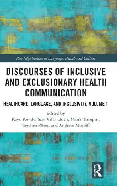 Discourses of Inclusive and Exclusionary Health Communication: Healthcare, Language, and Inclusivity, Volume 1 by Kayo Kondo, Sara Vilar-Lluch, Maria Tsimpiri