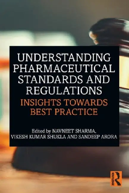 Understanding Pharmaceutical Standards and Regulations: Insights Towards Best Practice by Navneet Sharma