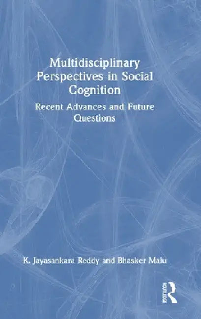 Multidisciplinary Perspectives in Social Cognition: Recent Advances and Future Questions by K. Jayasankara Reddy
