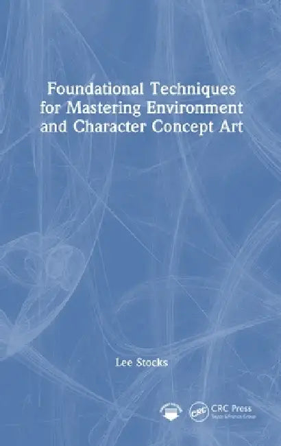 Foundational Techniques for Mastering Environment and Character Concept Art by Lee Stocks