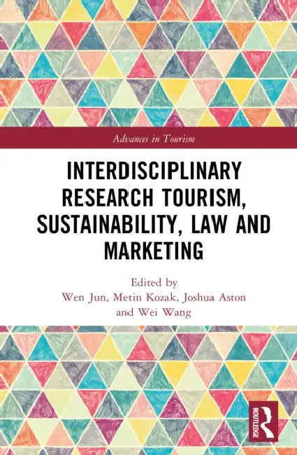Interdisciplinary Research Tourism, Sustainability, Law and Marketing by Jun Wen, Metin Kozak, Joshua Aston