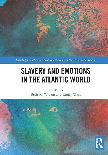 Slavery and Emotions in the Atlantic World by Beth R. Wilson
