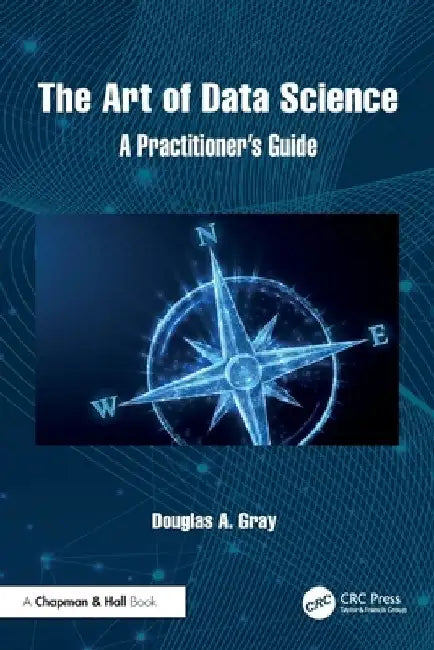 The Art of Data Science: A Practitioner's Guide by Douglas A. Gray