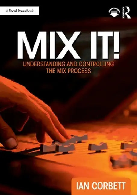 Mix It!: Understanding and Controlling the Mix Process by Ian Corbett
