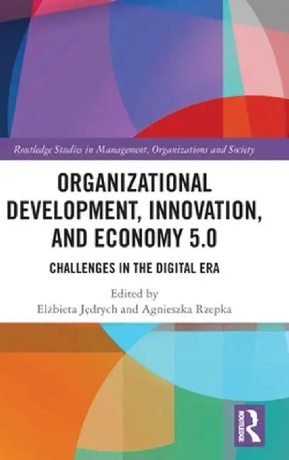 Organizational Development, Innovation, and Economy 5.0: Challenges in the Digital Era by Elzbieta Jedrych