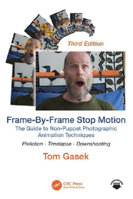 Frame-By-Frame Stop Motion: The Guide to Non-Puppet Photographic Animation Techniques by Tom Gasek