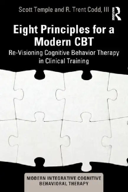 Eight Principles for a Modern CBT: Re-Visioning Cognitive Behavior Therapy in Clinical Training by Scott Temple