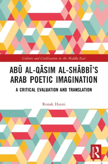 Abū al-Qāsim al-Shābbī's Arab Poetic Imagination: A Critical Evaluation and Translation by Ronak Husni
