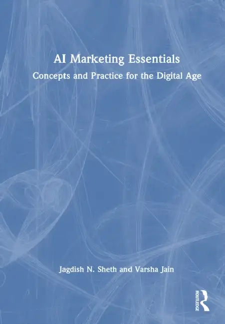 AI Marketing Essentials: Concepts and Practice for the Digital Age by Jagdish N. Sheth, Varsha Jain