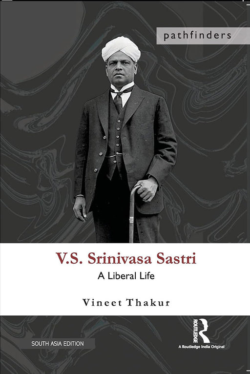 V.S. Srinivasa Sastri: A Liberal Life by Vineet Thakur