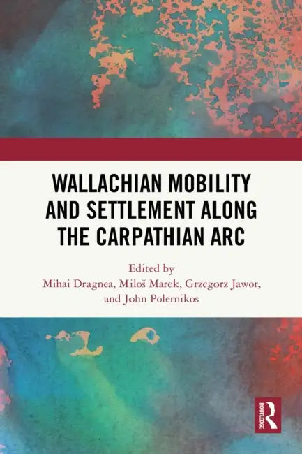 Wallachian Mobility and Settlement along the Carpathian Arc by Mihai Dragnea