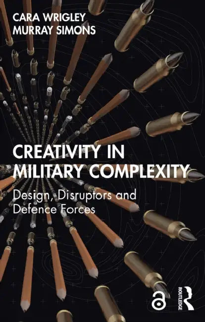 Creativity in Military Complexity: Design, Disruptors and Defence Forces by Cara Wrigley