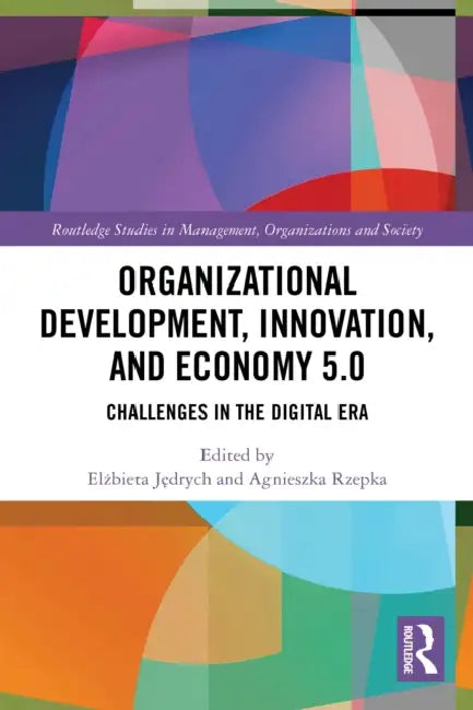 Organizational Development, Innovation, and Economy 5.0: Challenges in the Digital Era by Elżbieta Jędrych, Agnieszka Rzepka