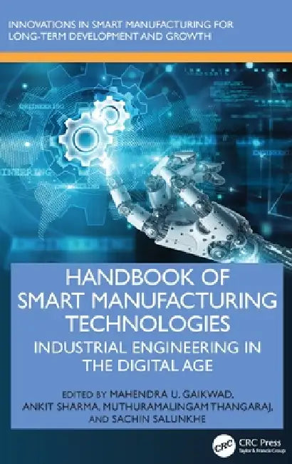 Handbook of Smart Manufacturing Technologies: Industrial Engineering in the Digital Age by Mahendra U. Gaikwad