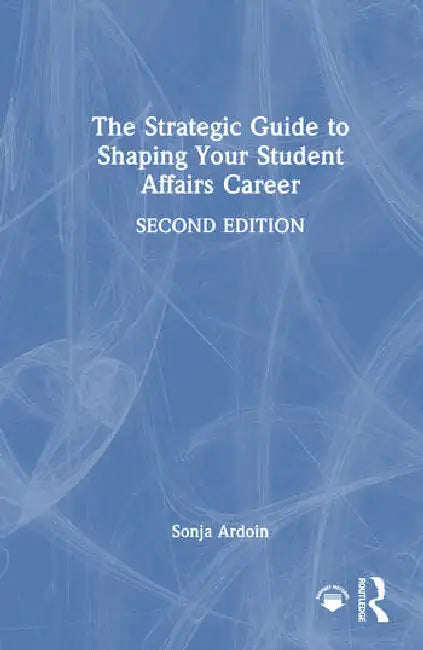 The Strategic Guide to Shaping Your Student Affairs Career by Ardoin Sonja