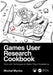 Games User Research Cookbook: Tools and Techniques for Better Player Experience by Michal Mycka