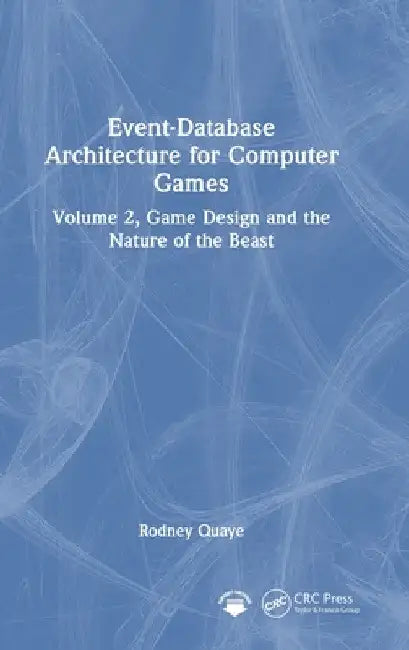 Event-Database Architecture for Computer Games: Volume 2, Game Design and the Nature of the Beast by Rodney Quaye