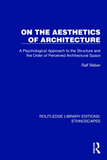 On the Aesthetics of Architecture: A Psychological Approach to the Structure and the Order of Perceived Architectural Space by Weber Ralf