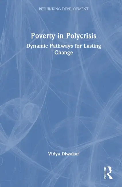 Poverty in Polycrisis: Dynamic Pathways for Lasting Change by Vidya Diwakar