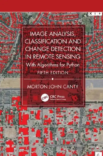 Image Analysis, Classification and Change Detection in Remote Sensing: With Algorithms for Python by Morton John Canty