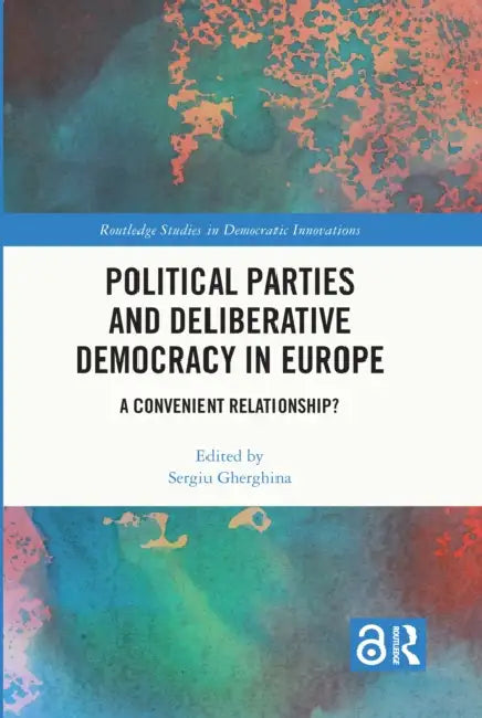 Political Parties and Deliberative Democracy in Europe: A Convenient Relationship? by Sergiu Gherghina