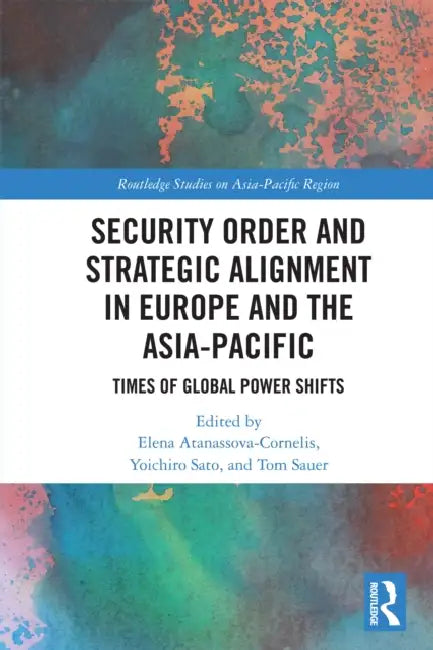 Security Order and Strategic Alignment in Europe and the Asia-Pacific by Elena Atanassova-Cornelis
