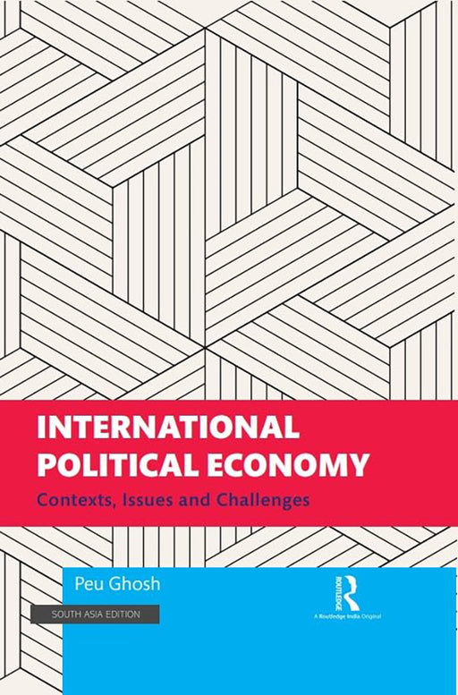 International Political Economy: Contexts, Issues and Challenges by Peu Ghosh