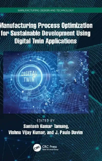 Manufacturing Process Optimization for Sustainable Development Using Digital Twin Applications by Santosh Kumar Tamang, Vishnu Vijay Kumar, J. Paulo Davim