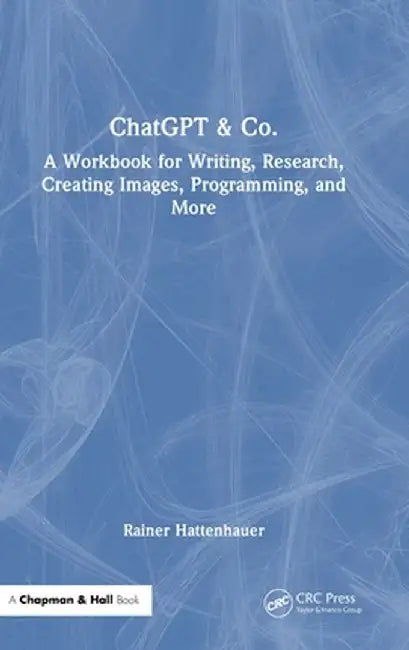 ChatGPT & Co.: A Workbook for Writing, Research, Creating Images, Programming, and More by Rainer Hattenhauer