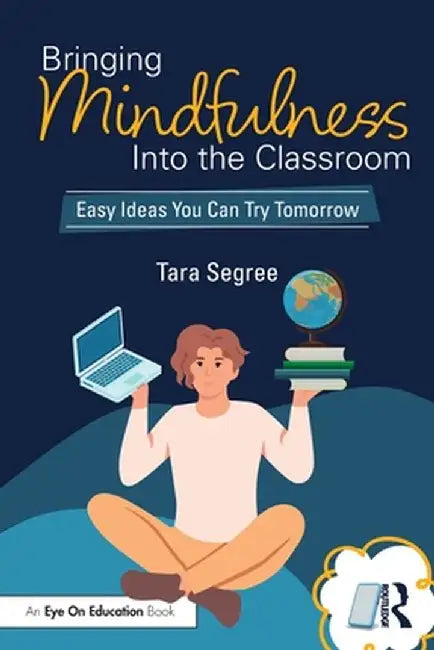 Bringing Mindfulness Into the Classroom: Easy Ideas You Can Try Tomorrow by Tara Segree