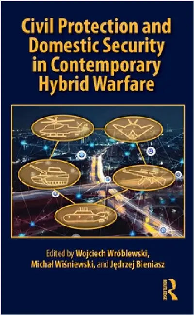 Civil Protection and Domestic Security in Contemporary Hybrid Warfare by Wojciech WrÃ³blewski