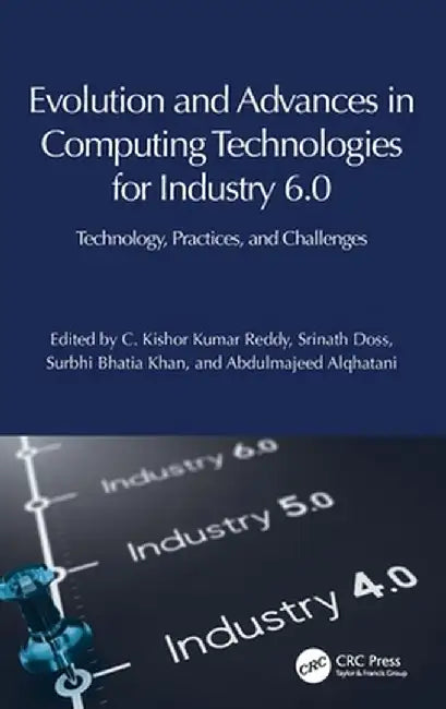 Evolution and Advances in Computing Technologies for Industry 6.0: Technology, Practices, and Challenges by C. Kishor Kumar Reddy