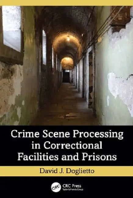 Crime Scene Processing in Correctional Facilities and Prisons by David J. Doglietto