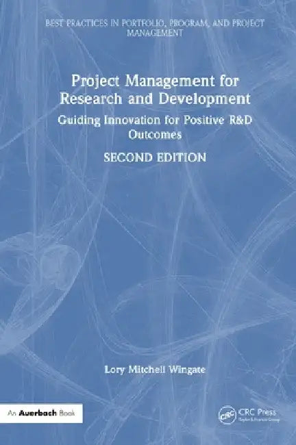 Project Management for Research and Development: Guiding Innovation for Positive R&d Outcomes by Lory Mitchell Wingate