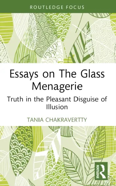 Essays on The Glass Menagerie: Truth in the Pleasant Disguise of Illusion by Tania Chakravertty