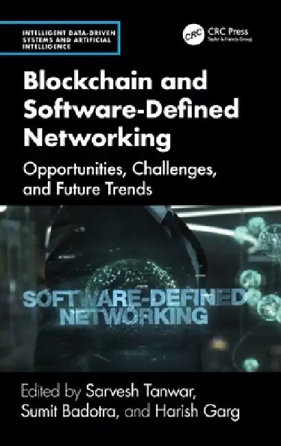 Blockchain and Software Defined Networking: Opportunities, Challenges, and Future Trends by Sarvesh Tanwar, Sumit Badotra, Harish Garg