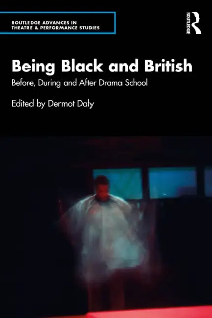 Being Black and British: Before, During and After Drama School by Dermot Daly