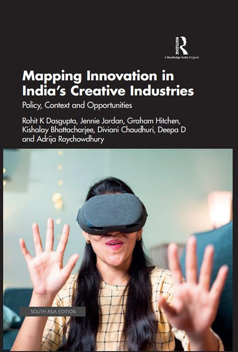 Mapping Innovation in India's Creative Industries: Policy, Context and Opportunities by Rohit K Dasgupta, Jennie Jordan, Graham Hitchen