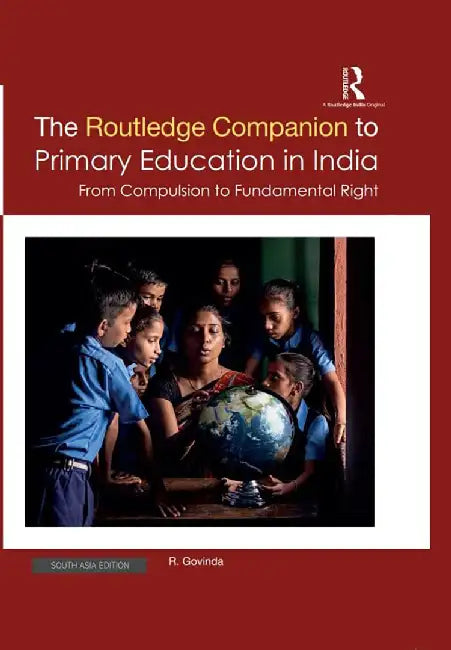 The Routledge Companion to Primary Education in India: From Compulsion to Fundamental Right by R. Govinda