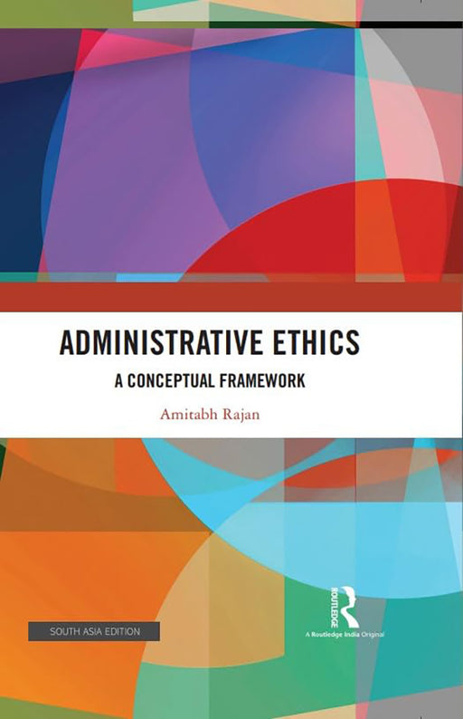 Administrative Ethics: A Conceptual Framework by Amitabh Rajan