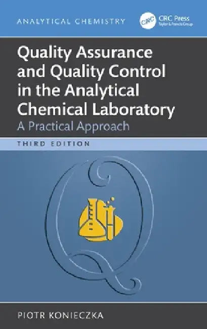 Quality Assurance and Quality Control in the Analytical Chemical Laboratory: A Practical Approach by Piotr Konieczka