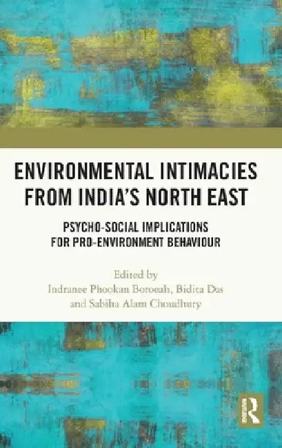Environmental Intimacies from India's North East: Psycho-Social Implications for Pro-Environment Behaviour by Indranee Phookan Borooah