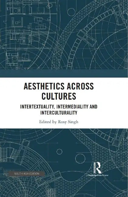 Aesthetics Across Cultures: Intertextuality, Intermediality and Interculturality by Rosy Singh