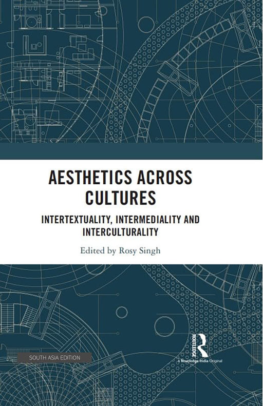 Aesthetics Across Cultures: Intertextuality, Intermediality and Interculturality by Rosy Singh