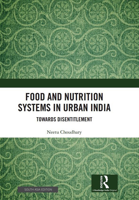 Food and Nutrition Systems in Urban India: Towards Disentitlement by Neetu Choudhary