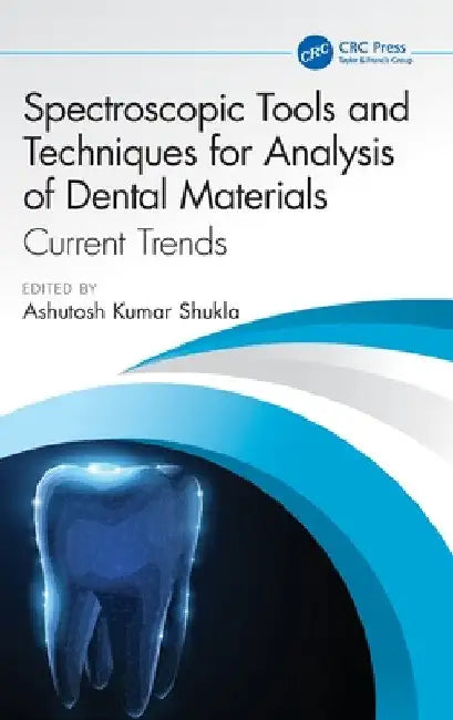 Spectroscopic Tools and Techniques for Analysis of Dental Materials: Current Trends by Ashutosh Kumar Shukla